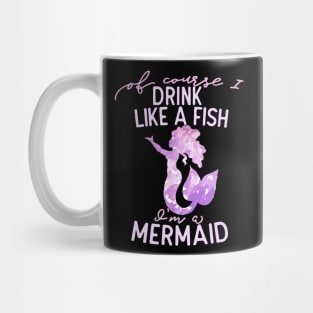 Of course I drink like a fish I'm a mermaid Mug